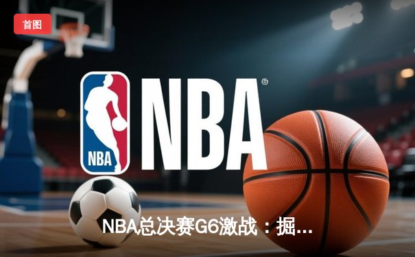 NBA总决赛G6激战：掘金主场力克热火 约基奇三双锁定队史首冠