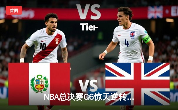 NBA总决赛G6惊天逆转：凯尔特人绝境翻盘，塔图姆砍下46分创纪录