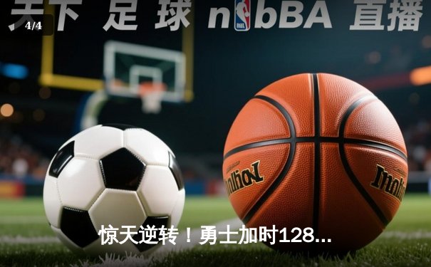 惊天逆转！勇士加时128-125险胜凯尔特人，库里狂砍43分创赛季新高 - 4