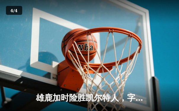 雄鹿加时险胜凯尔特人，字母哥44+14+7主宰攻防 - 4