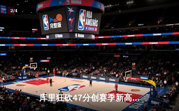库里狂砍47分创赛季新高，勇士加时险胜国王取五连胜 - 2