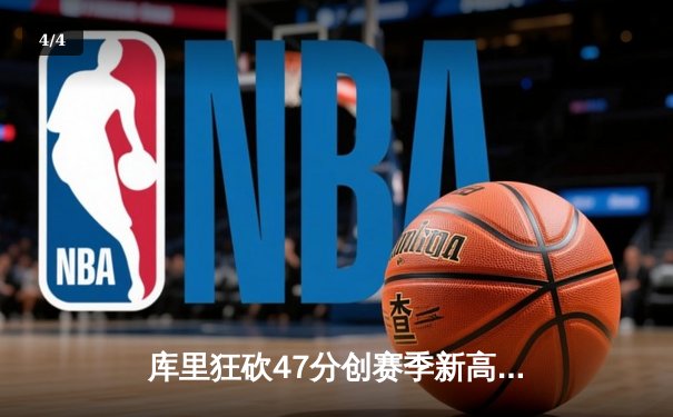 库里狂砍47分创赛季新高，勇士加时险胜国王取五连胜 - 4