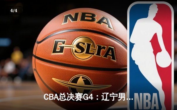 CBA总决赛G4：辽宁男篮加时险胜新疆 总比分3-1夺赛点 - 4