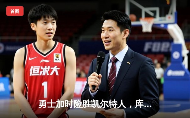 勇士加时险胜凯尔特人，库里狂砍43分率队完成20分惊天逆转